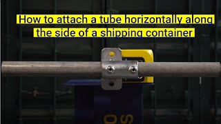 How to attach a tube horizontally along the side of a shipping container