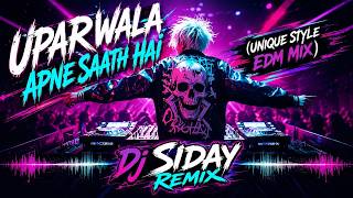 UPARWALA APNE SAATH HAI (UNIQUE STYLE EDM MIX) Dj SIDAY REMIX EDM dancing mix viral Tanding Song