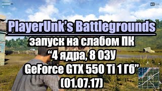 Тест PlayerUnknown’s Battlegrounds запуск на слабом ПК (4 ядра, 8 ОЗУ, GeForce GTX 550 Ti 1 Гб) Тест PlayerUnknown’s Battlegrounds запуск на слабом ПК (4 ядра, 8 ОЗУ, GeForce GTX 550 Ti 1 Гб)