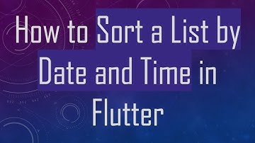 How to Sort a List by Date and Time in Flutter