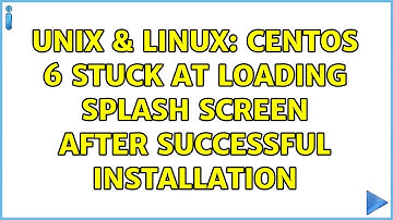 Unix & Linux: Centos 6 stuck at loading splash screen after successful installation