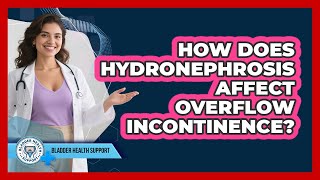 How Does Hydronephrosis Affect Overflow Incontinence - Bladder Health Support