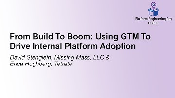 From Build To Boom: Using GTM To Drive Internal Platform Adoption - David Stenglein & Erica Hughberg