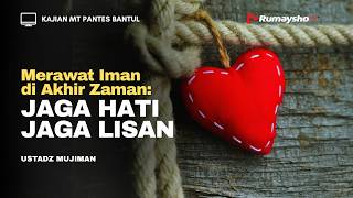 Merawat Iman di Akhir Zaman : Jaga Hati dan Lisan - Ustadz Mujiman