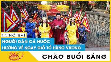 Cập nhật Lễ Giỗ Tổ Hùng Vương 2021:Thiên thời, địa lợi, nhân hòa dự điềm may mắn tới Việt Nam| TV24h