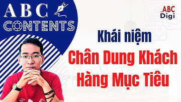 ▶▶ ABC Content |24| Chân dung khách hàng mục tiêu (customer persona) là gì