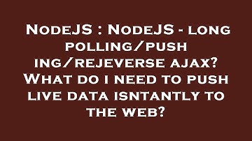 NodeJS : NodeJS - long polling/pushing/rejeverse ajax? What do i need to push live data isntantly to