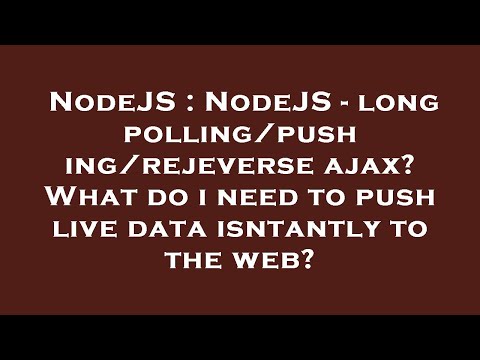 NodeJS : NodeJS - long polling/pushing/rejeverse ajax? What do i need to push live data isntantly to
