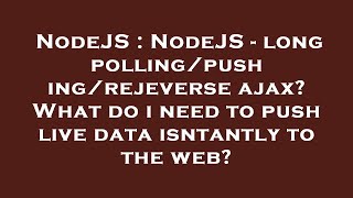 NodeJS : NodeJS - long polling/pushing/rejeverse ajax? What do i need to push live data isntantly to