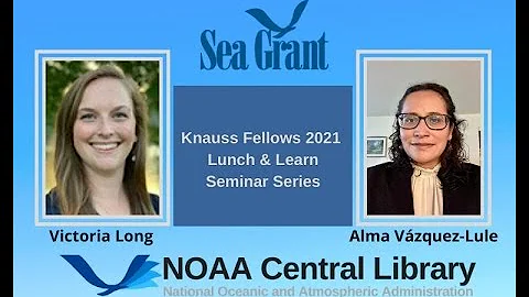 2021 Knauss Fellows Lunch & Learn Seminar Series: Victoria Long & Alma Vazquez-Lule