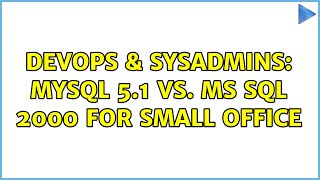 DevOps & SysAdmins: MySQL 5.1 vs. MS SQL 2000 for small office (5 Solutions!!)