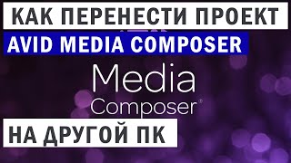 Как перенести проект Avid Media Composer на другой ПК или внешний жесткий диск (HDD).