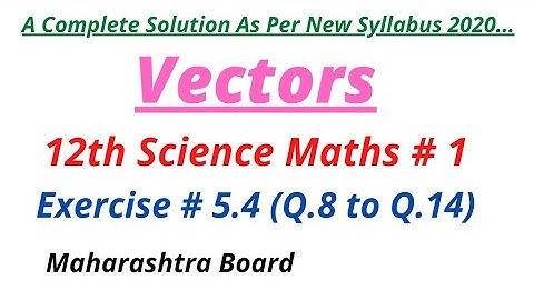 VECTORS || Ex. # 5.4 (Q.8 to Q.14) || 12th Science Maths-1 || New Syllabus Maharashtra Board