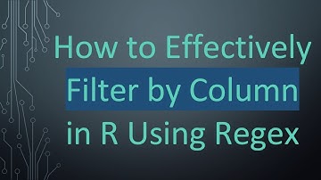 How to Effectively Filter by Column in R Using Regex