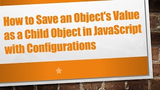 How to Save an Object's Value as a Child Object in JavaScript with Configurations