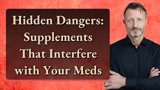 Hidden Dangers: Supplements That Interfere with Your Meds