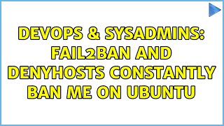 DevOps & SysAdmins: fail2ban and denyhosts constantly ban me on Ubuntu (5 Solutions!!) Details