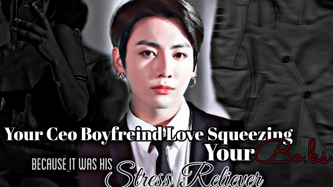 Jungkook FF||When Your Ceo Boyfreind Love's Squeezing your Bo.bs