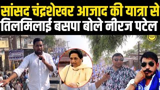सांसद चंद्रशेखर आजाद की यात्रा से तिलमिलाई बसपा बोले पत्रकार नीरज पटेल |Chandrashekar bhimArmy
