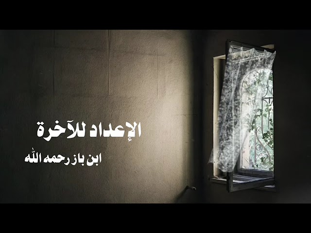الشيخ ابن باز : الإعداد للآخرة