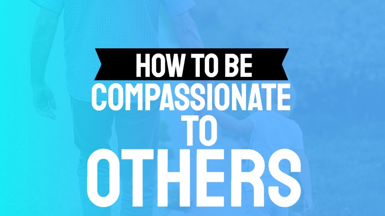 How to be compassionate to others - YouTube
