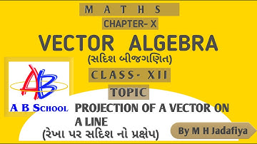12.CLASS 12 CHAPTER - 10 VECTOR ALGEBRA (સદિશ બીજગણિત) || રેખા પર સદિશ નો પ્રક્ષેપ || ગુજરાતી ||