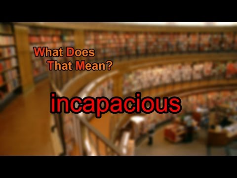 Video: Incapacious meaning in English?