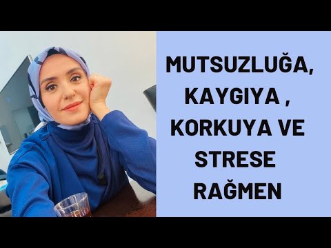 Mutsuzluğa, Kaygıya , Korkuya Ve Strese Rağmen