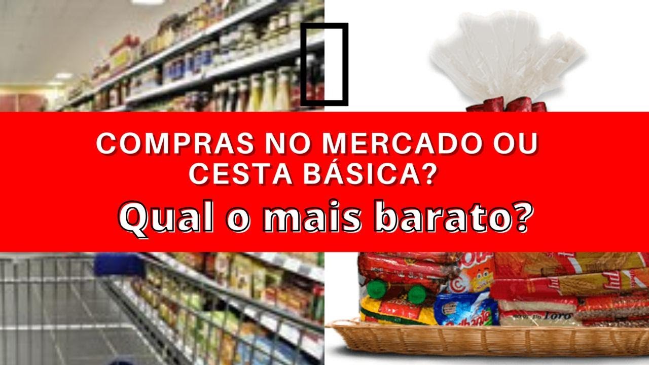 O QUE É MAIS BARATO? COMPRAS NO SUPERMERCADO OU CESTA BÁSICA PRONTA ...