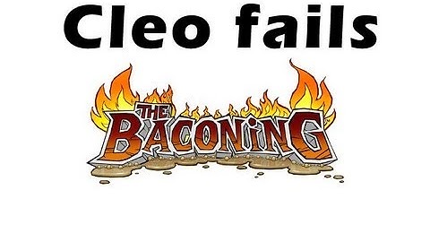 Cleo fails: The Baconing