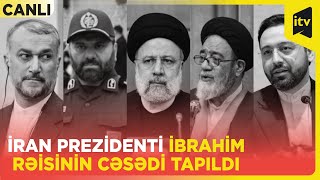 İran Prezidenti İbrahim Rəisinin cəsədi tapıldı | CANLI