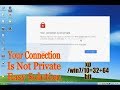 How to your connection is not private google chrome For Win Xp/ 7/8/10/8.1=32 & 64 Bit