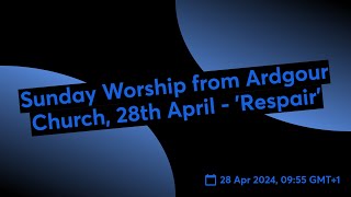 Sunday Worship from Ardgour Church, 28th April  'Respair'