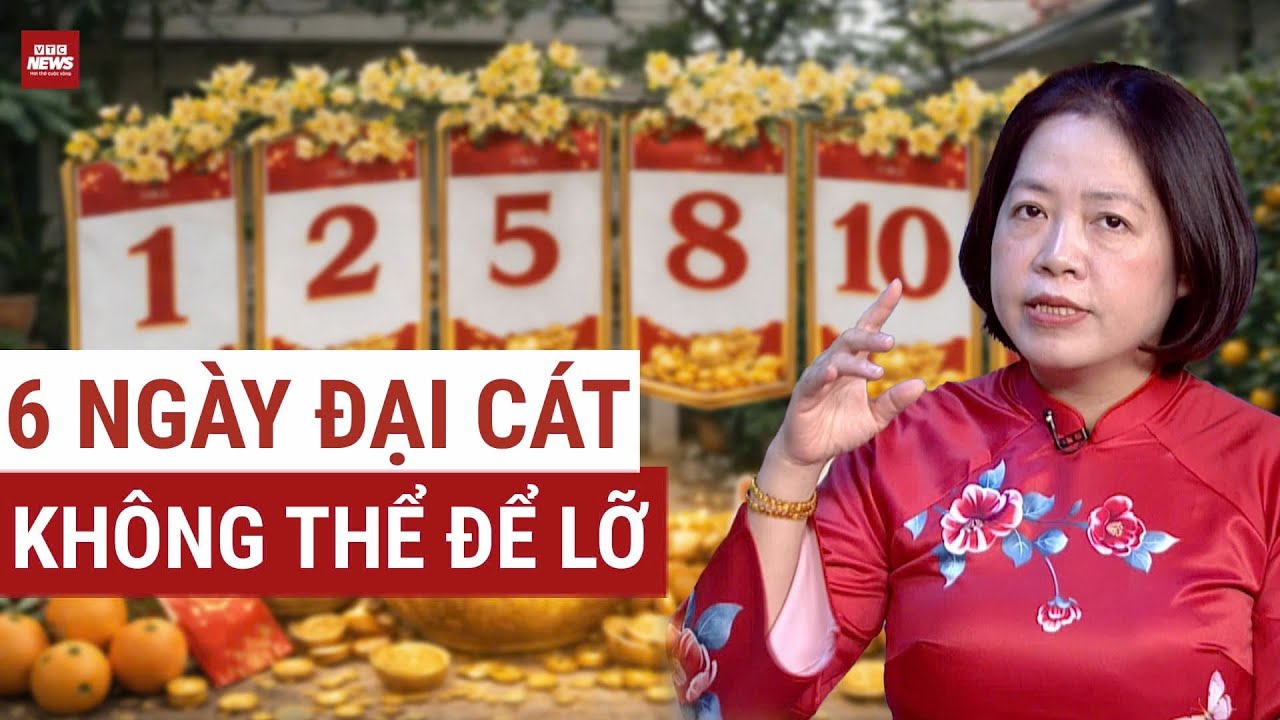Chọn Ngày Giờ Mở Hàng 2026 🧧 6 Ngày Đại Cát Tiền Vào Như Nước | Chuyên Gia Song Hà| VTC News