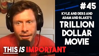 Ep 45 Kyle And Ders And Adam And Blakes Trillion Dollar Movie This Is Important Podcast