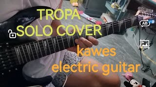 TROPA SOLO COVER KAWES ELECTRIC GUITAR