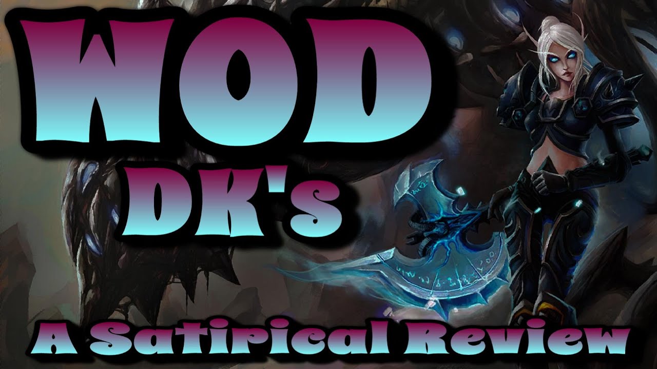 World of Warcraft - WOD Death Knights - A Satirical Review & Guide