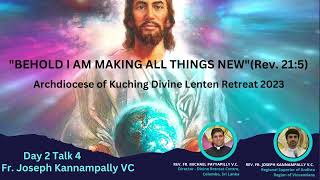 Day 2 Talk 4- Archdiocese of Kuching Divine Lenten Retreat 2023 - by Fr. Joseph Kannampally VC