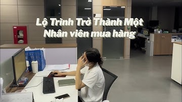 Lộ trình trở thành một nhân viên mua hàng PT 1 : Purchasing staff