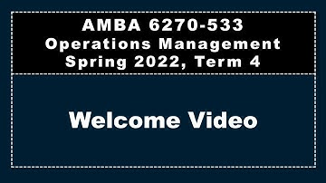Welcome Video, AMBA 6270, Operations Management, Spring 2022