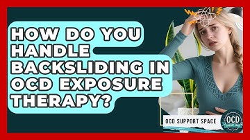 How Do You Handle Backsliding In OCD Exposure Therapy? - OCD Support Space