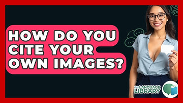 How Do You Cite Your Own Images? - The Language Library