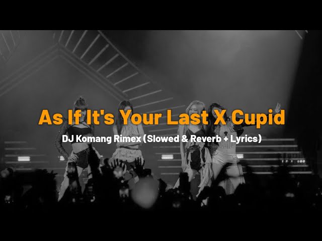 Dj Komang Rimex -  As If It's Your Last X CUPID (Slowed u0026 Reverb + Lyrics) Lagu JJ Trend TikTok 🎧 class=