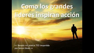 Como los Grandes Lideres Inspiran a la Acción- Explicado