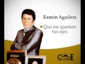 Ramón Aguilera - Que me quemen tus ojos