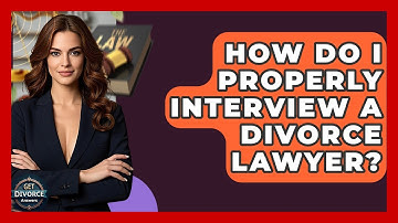 How Do I Properly Interview A Divorce Lawyer? - Get Divorce Answers