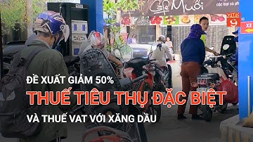 ĐỀ XUẤT GIẢM 50% THUẾ TIÊU THỤ ĐẶC BIỆT VÀ THUẾ VAT VỚI XĂNG DẦU | VTC9