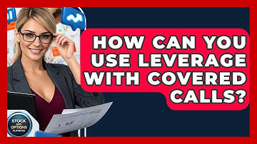 How Can You Use Leverage With Covered Calls? - Stock and Options Playbook