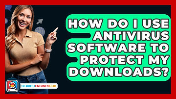 How Do I Use Antivirus Software To Protect My Downloads? - SearchEnginesHub.com
