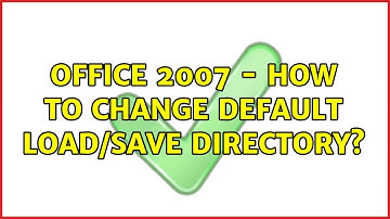 Office 2007 - how to change default load/save directory? (2 Solutions!!)